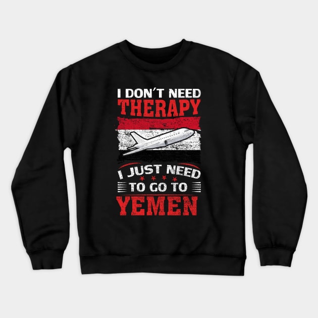 I Don't Need Therapy I Just Need To Go To Yemen Crewneck Sweatshirt by silvercoin